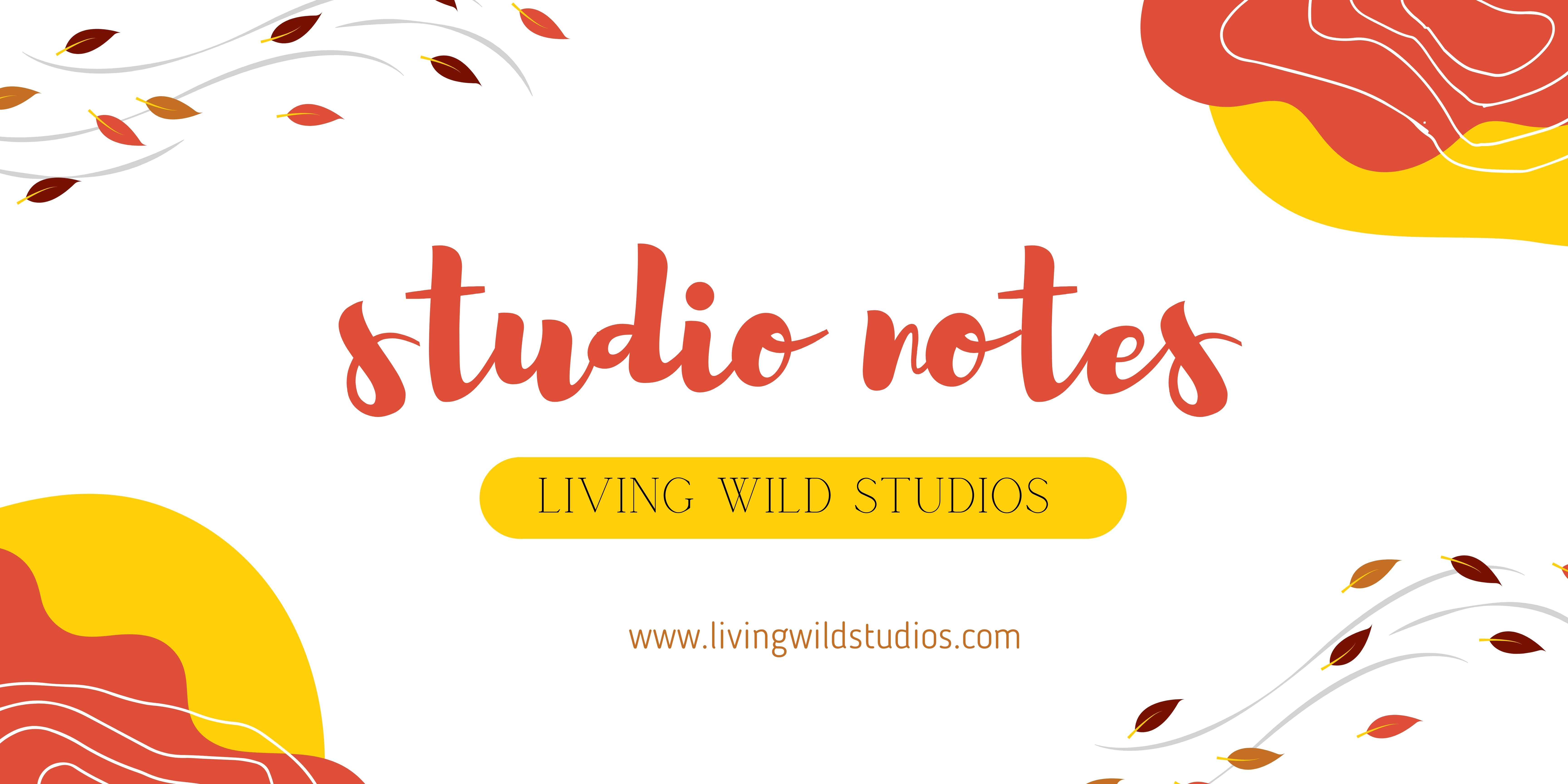Studio Notes Are Back – Living Wild Studios
